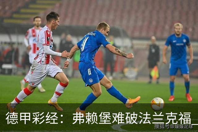 德甲彩经：弗赖堡难破法兰克福 多特不敌斯图加特